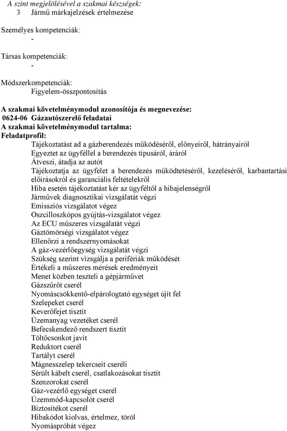 ügyféllel a berendezés típusáról, áráról Átveszi, átadja az autót Tájékoztatja az ügyfelet a berendezés működtetéséről, kezeléséről, karbantartási előírásokról és garanciális feltételekről Hiba