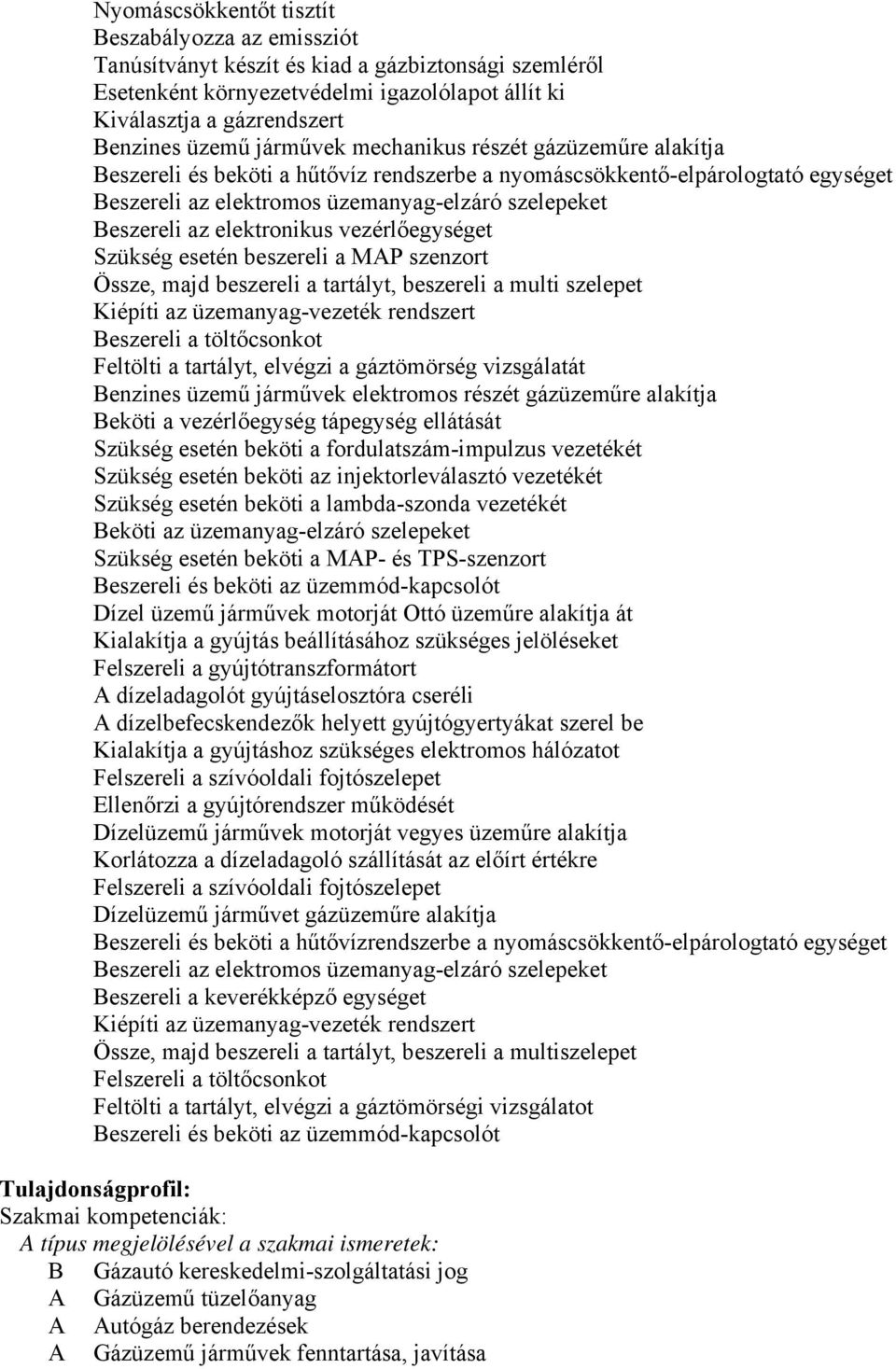 elektronikus vezérlőegységet Szükség esetén beszereli a MAP szenzort Össze, majd beszereli a tartályt, beszereli a multi szelepet Kiépíti az üzemanyagvezeték rendszert eszereli a töltőcsonkot