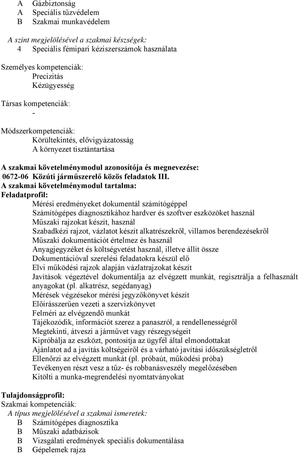 III. A szakmai követelménymodul tartalma: Feladatprofil: Mérési eredményeket dokumentál számítógéppel Számítógépes diagnosztikához hardver és szoftver eszközöket használ Műszaki rajzokat készít,