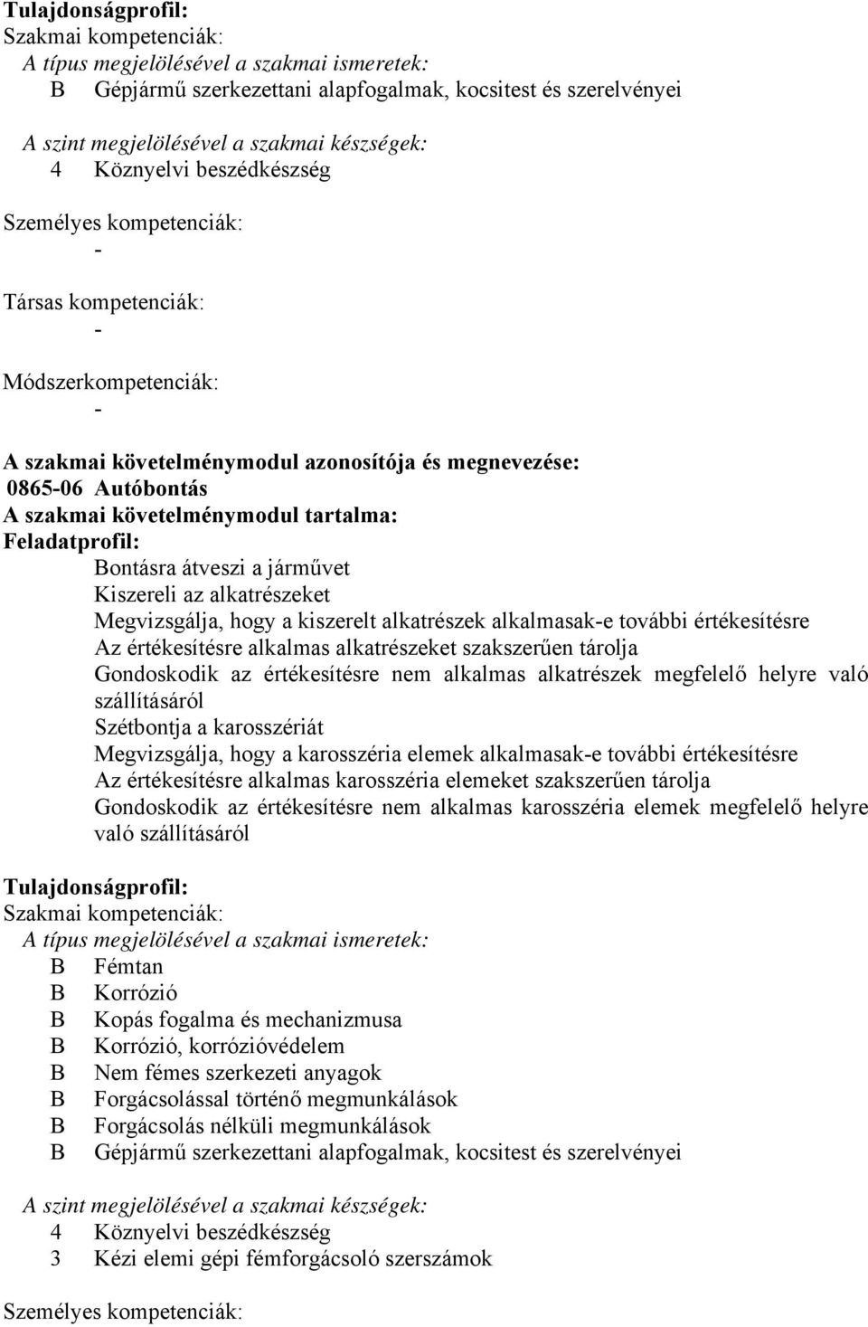 Feladatprofil: ontásra átveszi a járművet Kiszereli az alkatrészeket Megvizsgálja, hogy a kiszerelt alkatrészek alkalmasake további értékesítésre Az értékesítésre alkalmas alkatrészeket szakszerűen