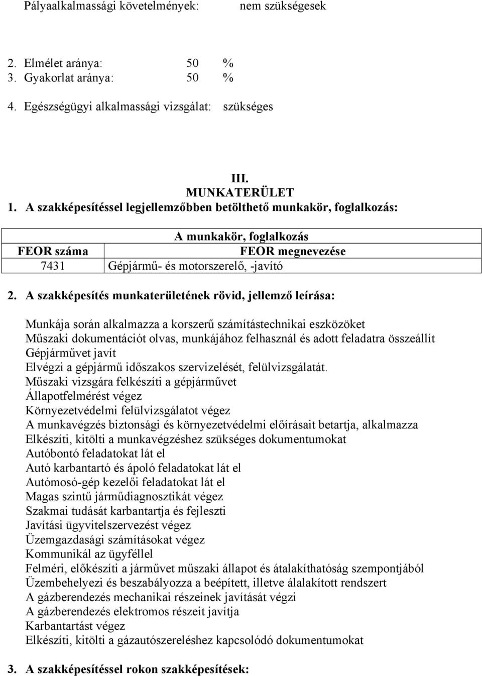 A szakképesítés munkaterületének rövid, jellemző leírása: Munkája során alkalmazza a korszerű számítástechnikai eszközöket Műszaki dokumentációt olvas, munkájához felhasznál és adott feladatra