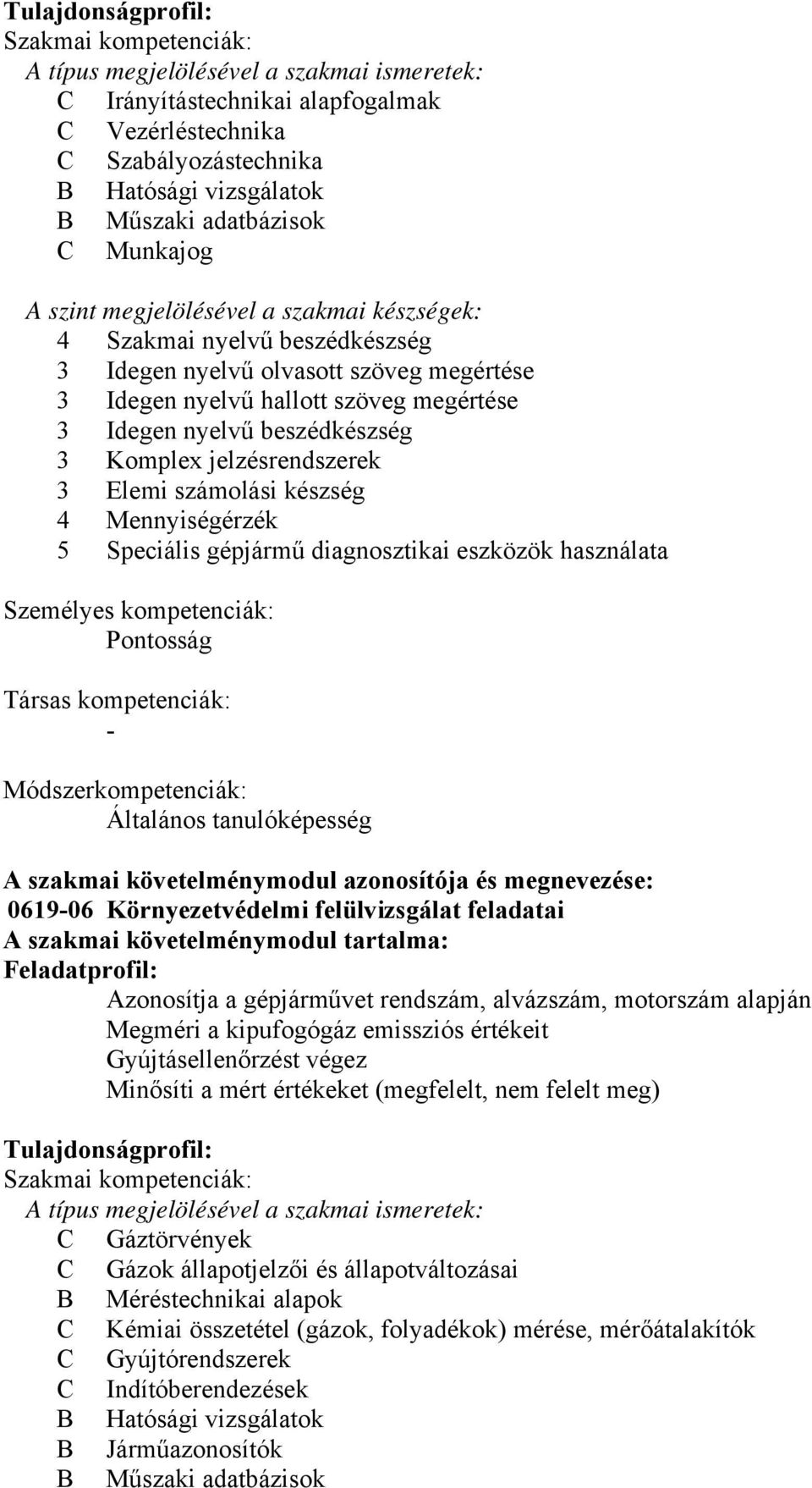 Komplex jelzésrendszerek 3 Elemi számolási készség 4 Mennyiségérzék 5 Speciális gépjármű diagnosztikai eszközök használata Személyes kompetenciák: Pontosság Társas kompetenciák: Módszerkompetenciák: