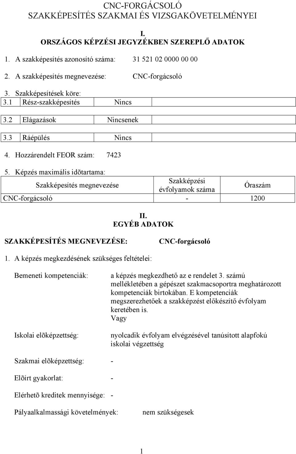 Képzés maximális idõtartama: Szakképesítés megnevezése Szakképzési évfolyamok száma Óraszám N-forgácsoló - 1200 II. EGYÉ DTOK SZKKÉPESÍTÉS MEGNEVEZÉSE: N-forgácsoló 1.