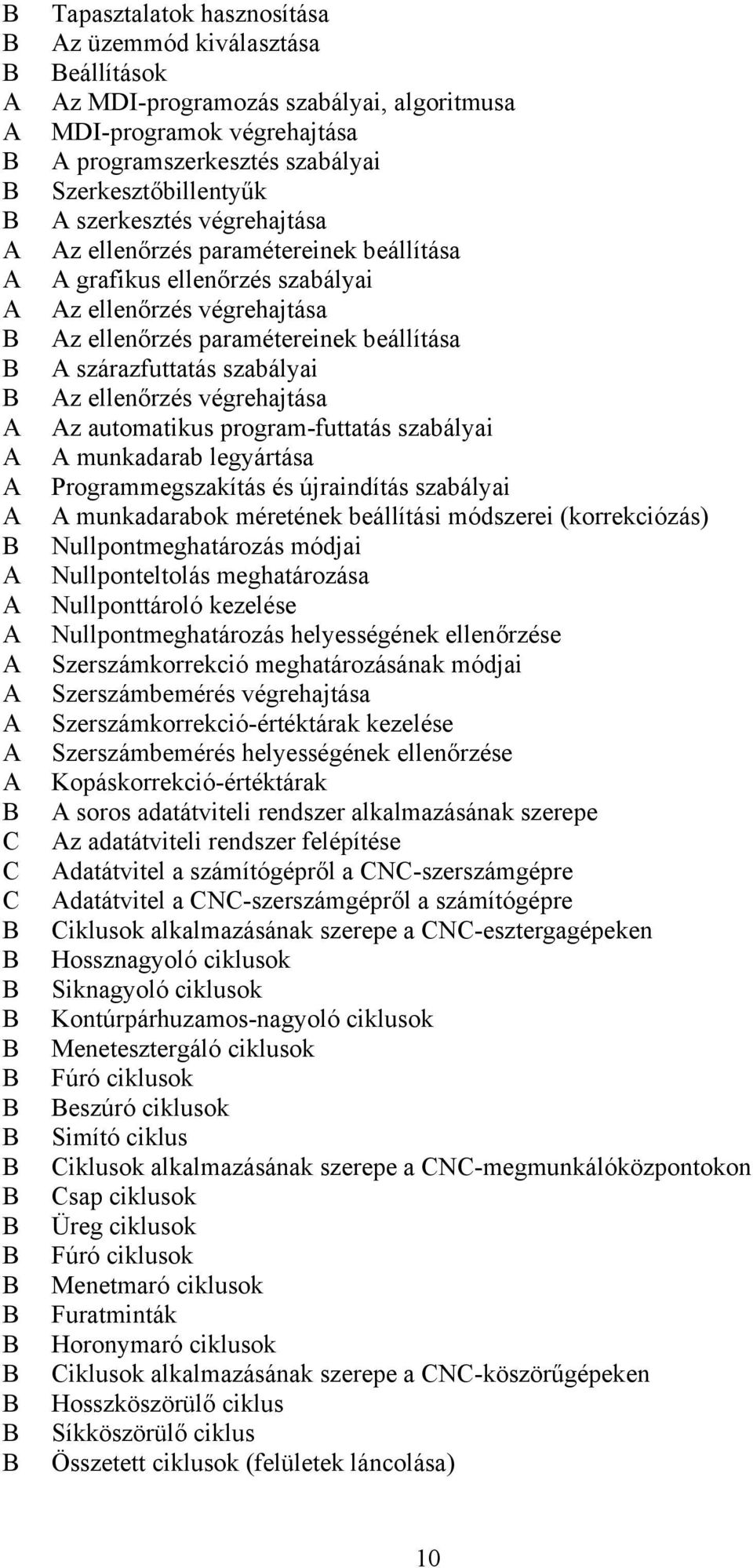 automatikus program-futtatás szabályai munkadarab legyártása Programmegszakítás és újraindítás szabályai munkadarabok méretének beállítási módszerei (korrekciózás) Nullpontmeghatározás módjai