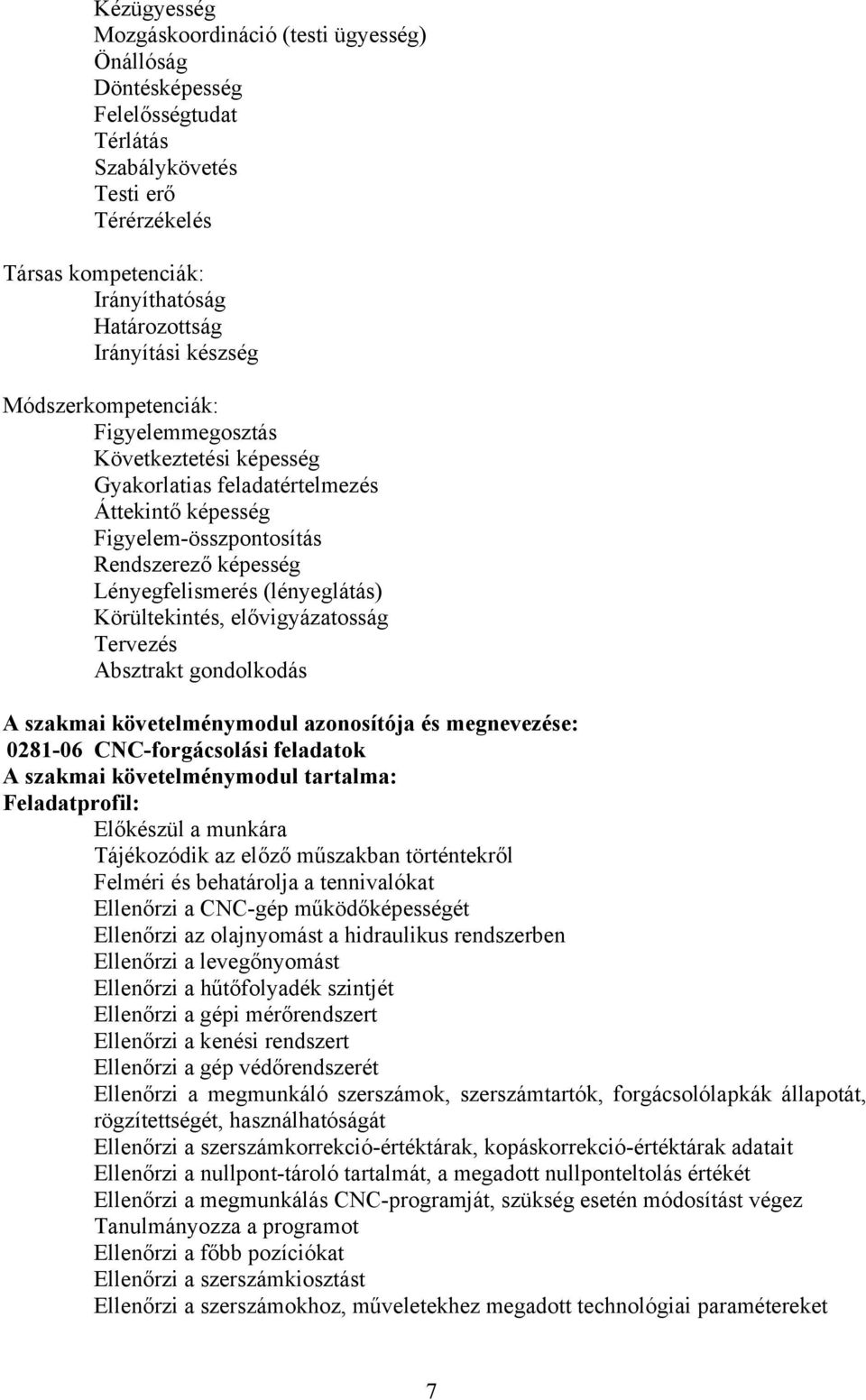 Körültekintés, elővigyázatosság Tervezés bsztrakt gondolkodás szakmai követelménymodul azonosítója és megnevezése: 0281-06 N-forgácsolási feladatok szakmai követelménymodul tartalma: Feladatprofil: