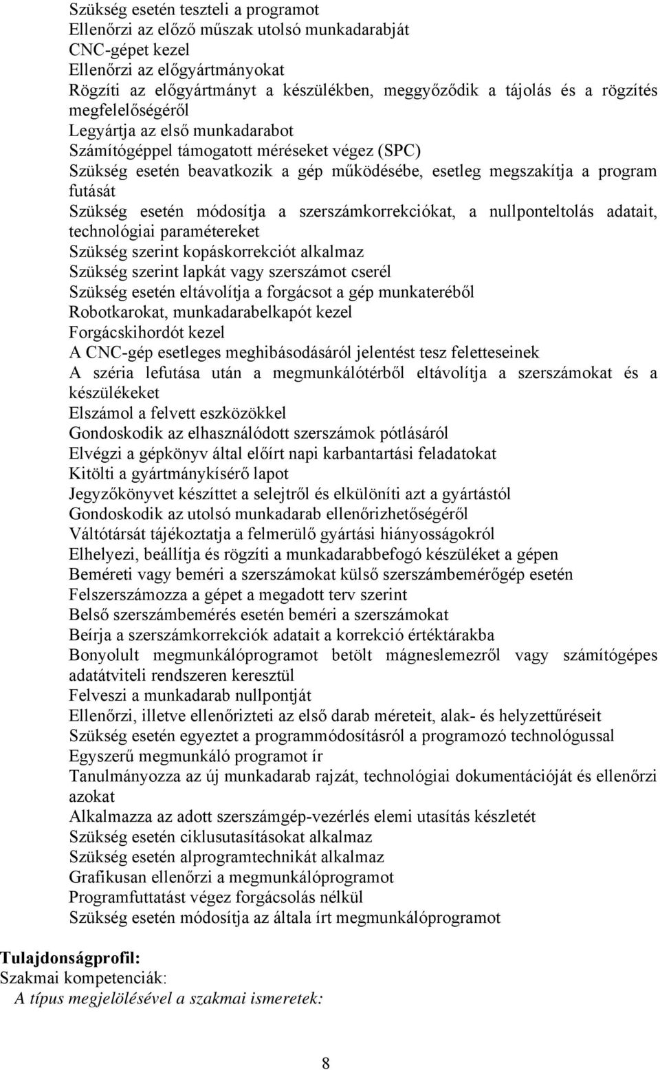 esetén módosítja a szerszámkorrekciókat, a nullponteltolás adatait, technológiai paramétereket Szükség szerint kopáskorrekciót alkalmaz Szükség szerint lapkát vagy szerszámot cserél Szükség esetén