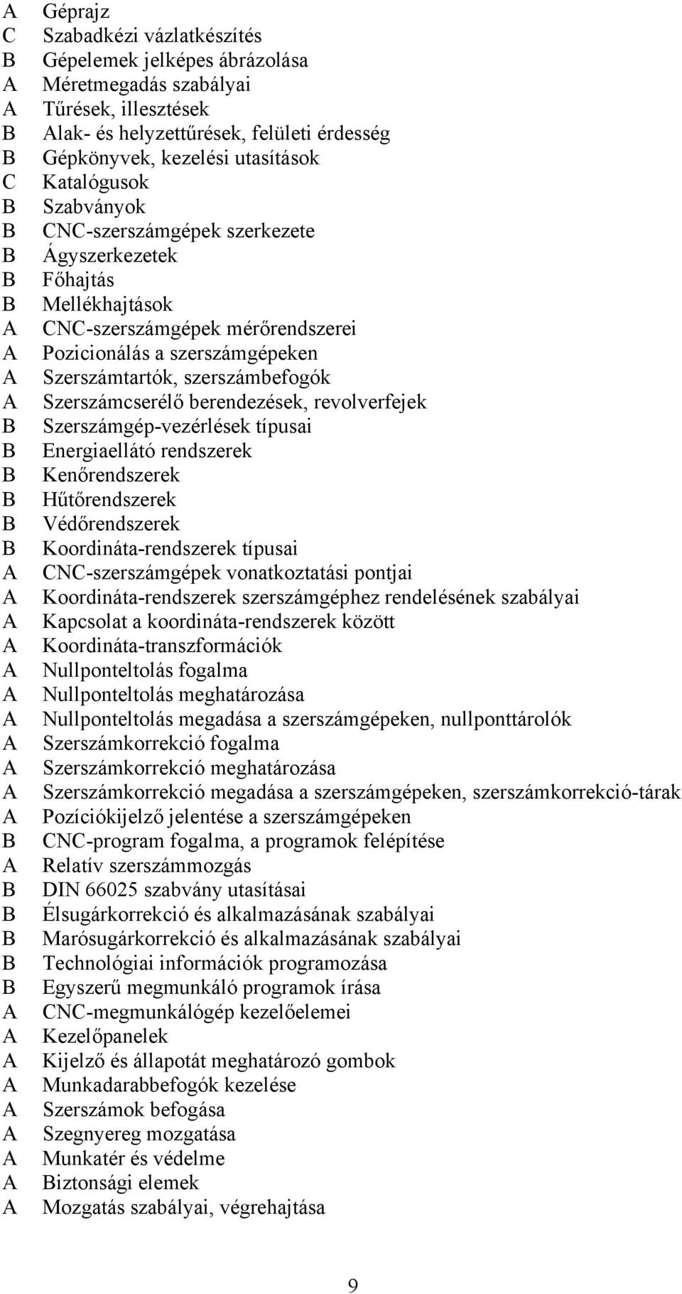 berendezések, revolverfejek Szerszámgép-vezérlések típusai Energiaellátó rendszerek Kenőrendszerek Hűtőrendszerek Védőrendszerek Koordináta-rendszerek típusai N-szerszámgépek vonatkoztatási pontjai