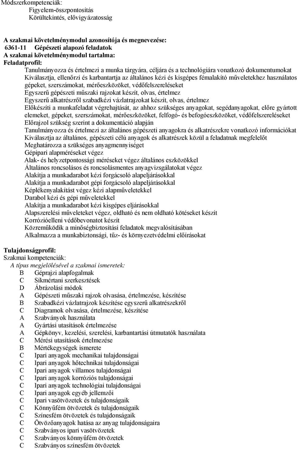 fémalakító műveletekhez használatos gépeket, szerszámokat, mérőeszközöket, védőfelszereléseket Egyszerű gépészeti műszaki rajzokat készít, olvas, értelmez Egyszerű alkatrészről szabadkézi