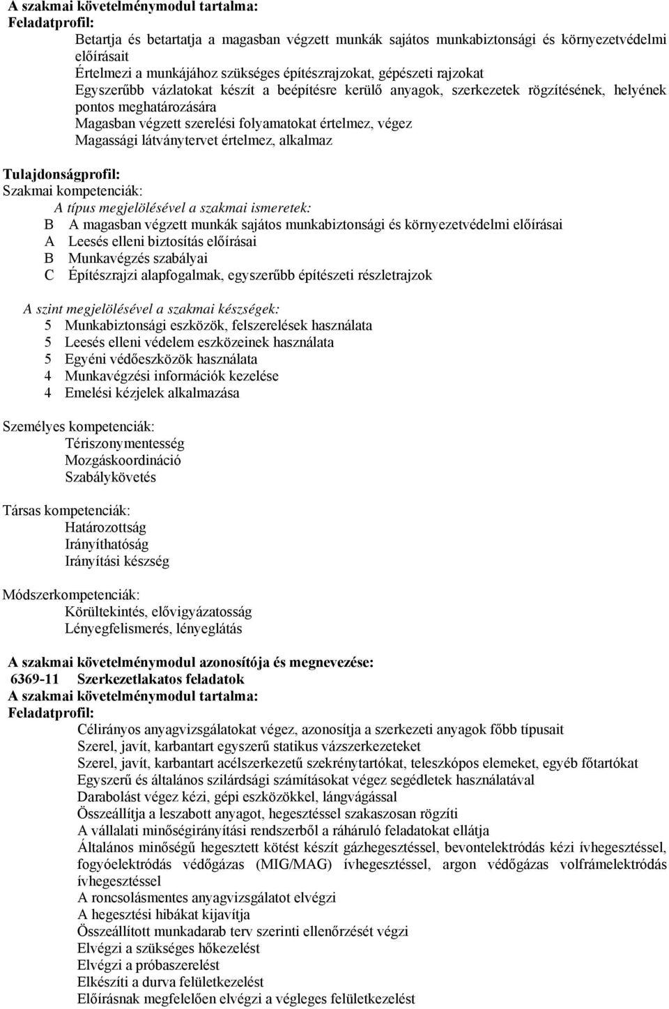 értelmez, végez Magassági látványtervet értelmez, alkalmaz Tulajdonságprofil: Szakmai kompetenciák: A típus megjelölésével a szakmai ismeretek: A magasban végzett munkák sajátos munkabiztonsági és