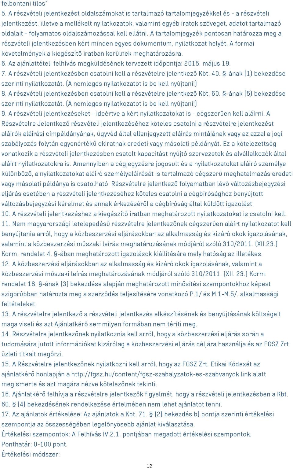 - folyamatos oldalszámozással kell ellátni. A tartalomjegyzék pontosan határozza meg a részvételi jelentkezésben kért minden egyes dokumentum, nyilatkozat helyét.