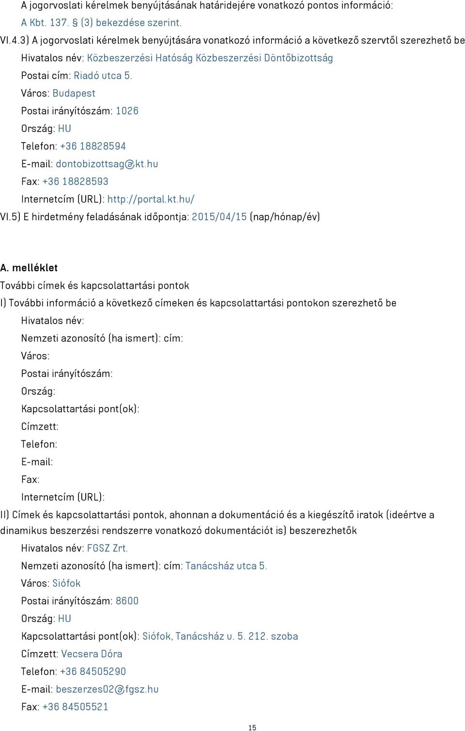 Város: Budapest Postai irányítószám: 1026 Ország: HU Telefon: +36 18828594 E-mail: dontobizottsag@kt.hu Fax: +36 18828593 Internetcím (URL): http://portal.kt.hu/ VI.