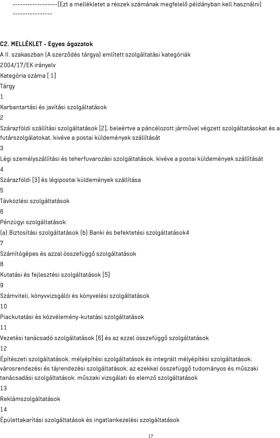 [2], beleértve a páncélozott járművel végzett szolgáltatásokat és a futárszolgálatokat, kivéve a postai küldemények szállítását 3 Légi személyszállítási és teherfuvarozási szolgáltatások, kivéve a