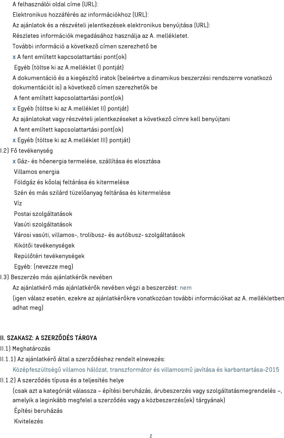 melléklet I) pontját) A dokumentáció és a kiegészítő iratok (beleértve a dinamikus beszerzési rendszerre vonatkozó dokumentációt is) a következő címen szerezhetők be A fent említett kapcsolattartási