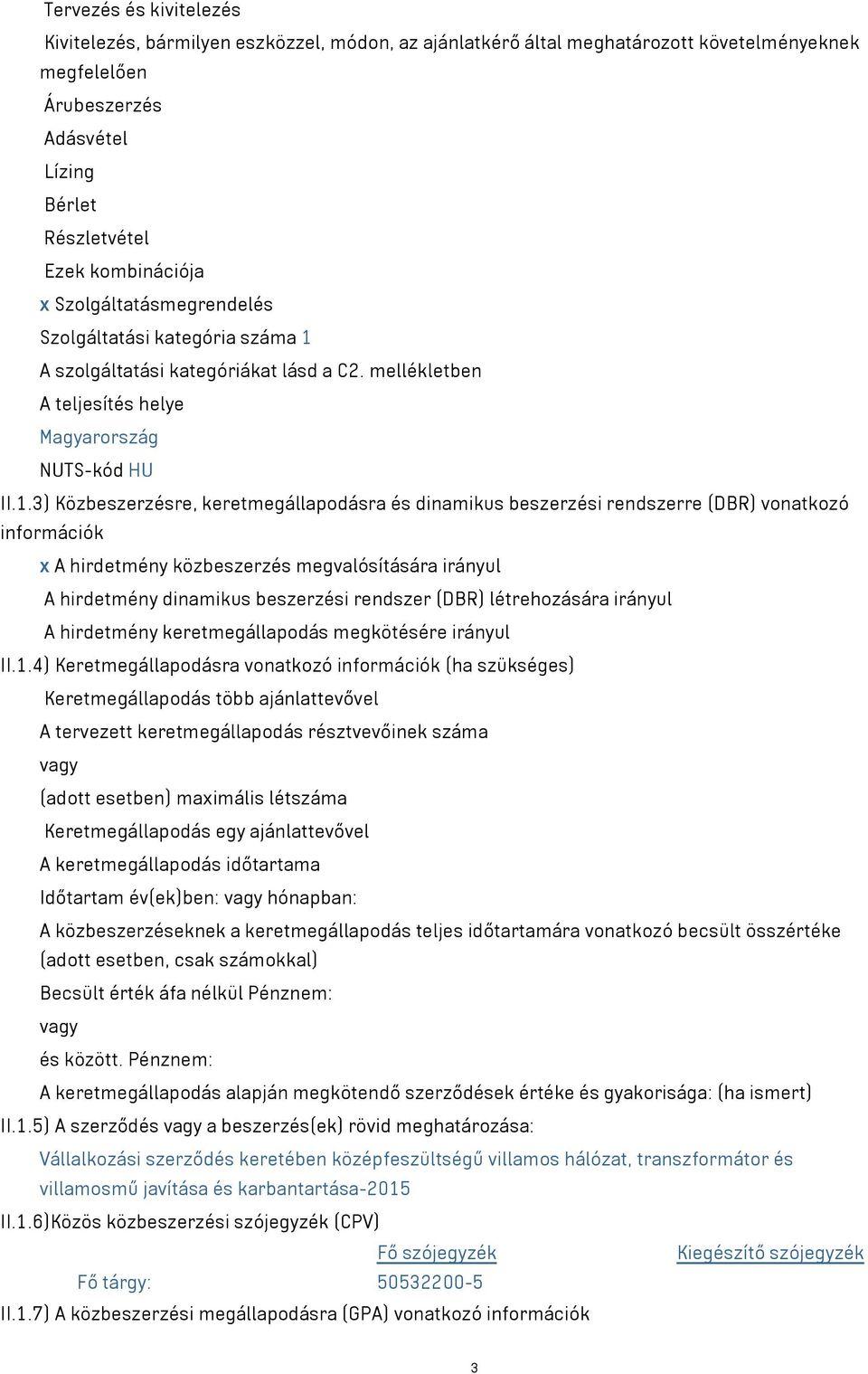 A szolgáltatási kategóriákat lásd a C2. mellékletben A teljesítés helye Magyarország NUTS-kód HU II.1.