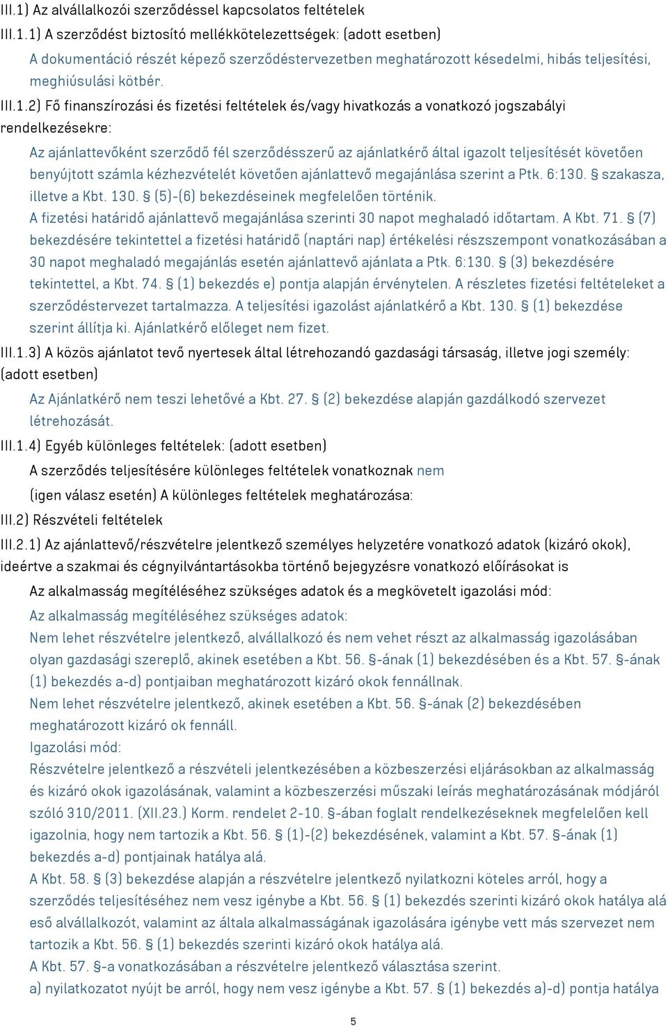 2) Fő finanszírozási és fizetési feltételek és/vagy hivatkozás a vonatkozó jogszabályi rendelkezésekre: Az ajánlattevőként szerződő fél szerződésszerű az ajánlatkérő által igazolt teljesítését