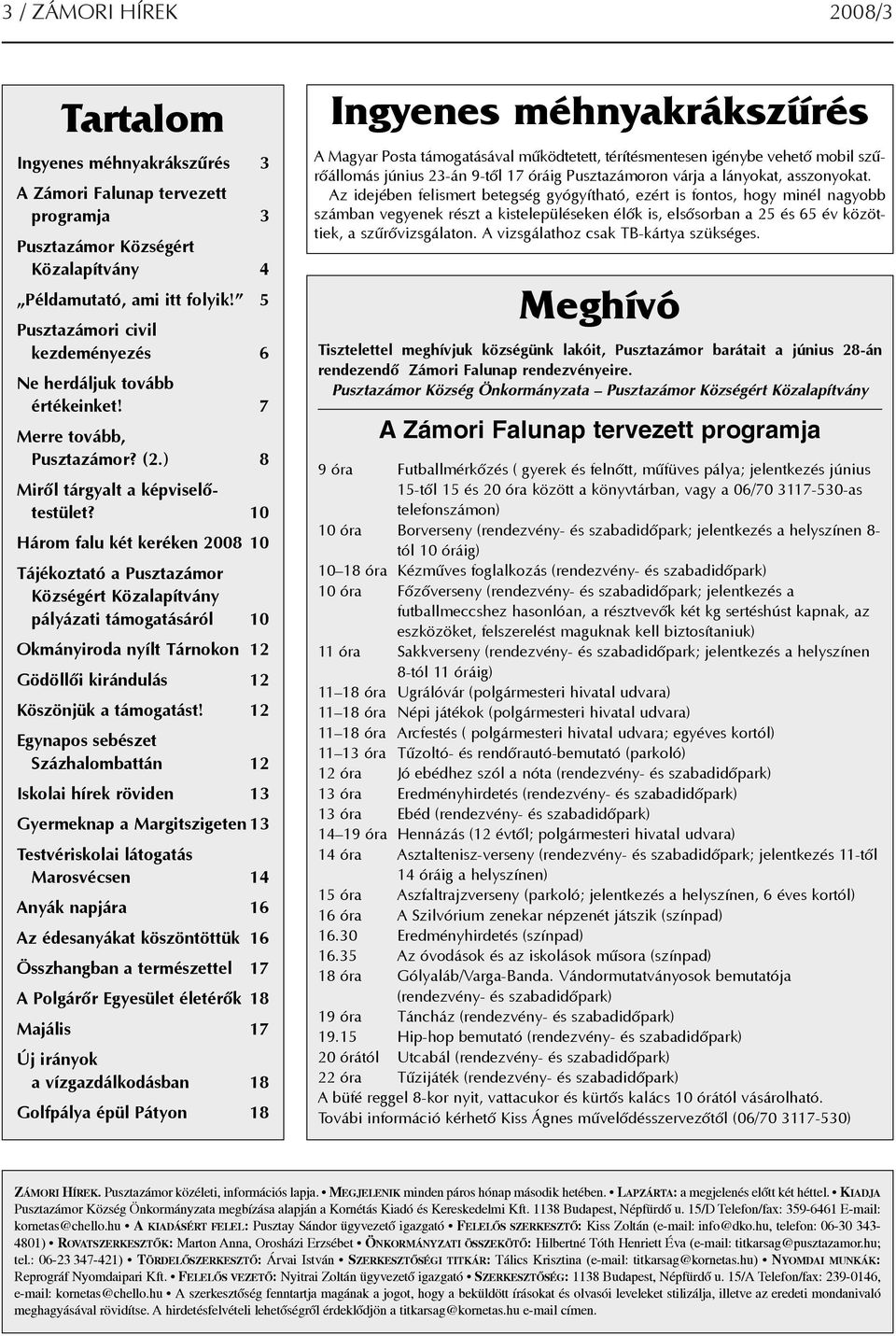 10 Három falu két keréken 2008 10 Tájékoztató a Pusztazámor Községért Közalapítvány pályázati támogatásáról 10 Okmányiroda nyílt Tárnokon 12 Gödöllõi kirándulás 12 Köszönjük a támogatást!