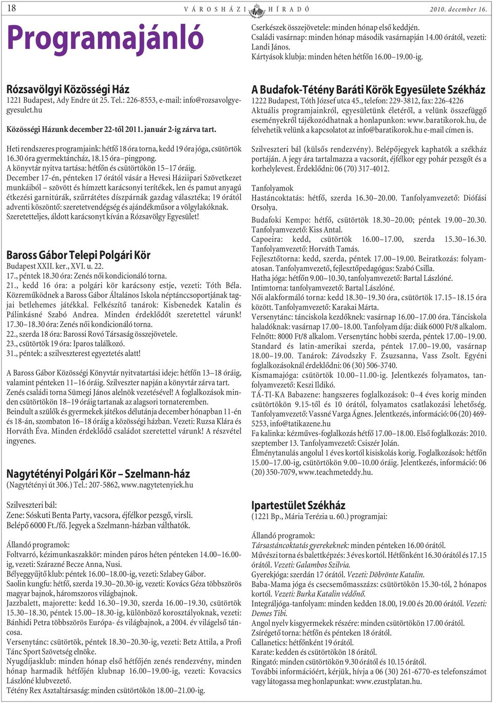 hu Közösségi Házunk december 22-tõl 2011. január 2-ig zárva tart. Heti rendszeres programjaink: hétfõ 18 óra torna, kedd 19 óra jóga, csütörtök 16.30 óra gyermektáncház, 18.15 óra pingpong.