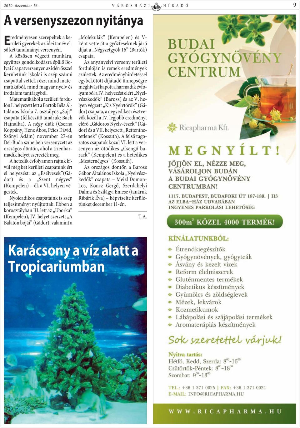 tantárgyból. Matematikából a területi fordulón I. helyezett lett a Bartók Béla Általános Iskola 7. osztályos Sajt csapata (felkészítõ tanáruk: Bach Hajnalka).