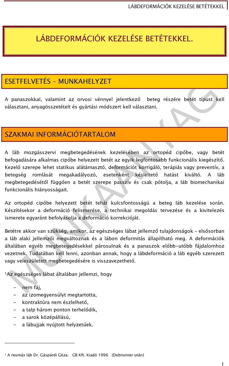 SZAKMAI INFORMÁCIÓTARTALOM A láb mozgásszervi megbetegedésének kezelésében az ortopéd cipőbe, vagy betét befogadására alkalmas cipőbe helyezett betét az egyik legfontosabb funkcionális kiegészítő.