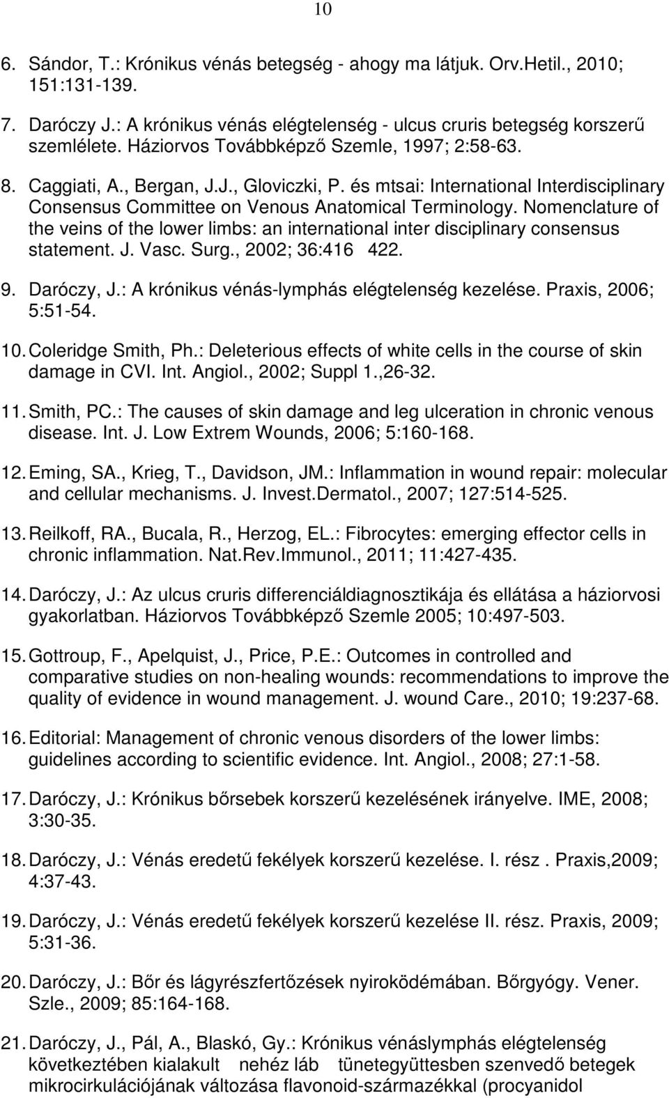 Nomenclature of the veins of the lower limbs: an international inter disciplinary consensus statement. J. Vasc. Surg., 2002; 36:416422. 9. Daróczy, J.: A krónikus vénás-lymphás elégtelenség kezelése.