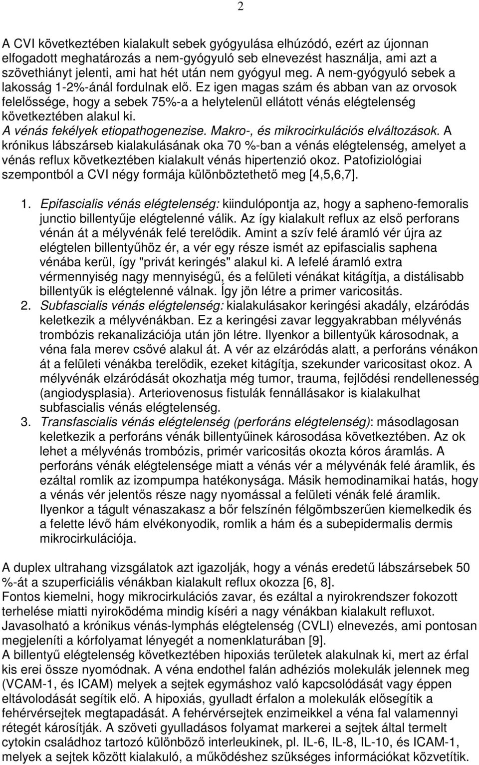 Ez igen magas szám és abban van az orvosok felelıssége, hogy a sebek 75%-a a helytelenül ellátott vénás elégtelenség következtében alakul ki. A vénás fekélyek etiopathogenezise.