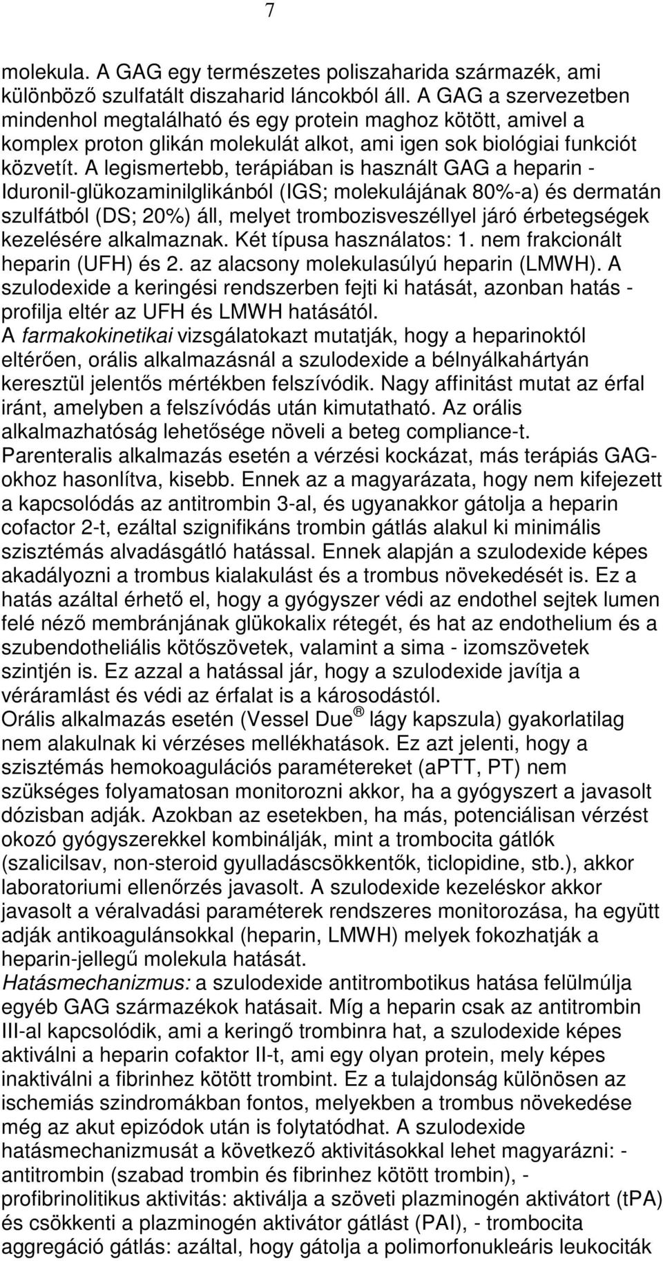 A legismertebb, terápiában is használt GAG a heparin - Iduronil-glükozaminilglikánból (IGS; molekulájának 80%-a) és dermatán szulfátból (DS; 20%) áll, melyet trombozisveszéllyel járó érbetegségek