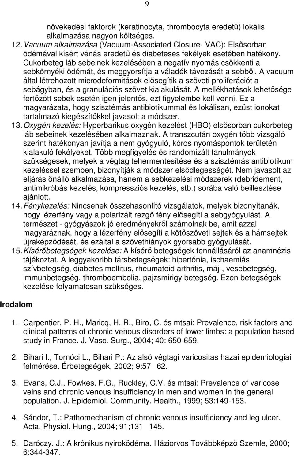 Cukorbeteg láb sebeinek kezelésében a negatív nyomás csökkenti a sebkörnyéki ödémát, és meggyorsítja a váladék távozását a sebbıl.