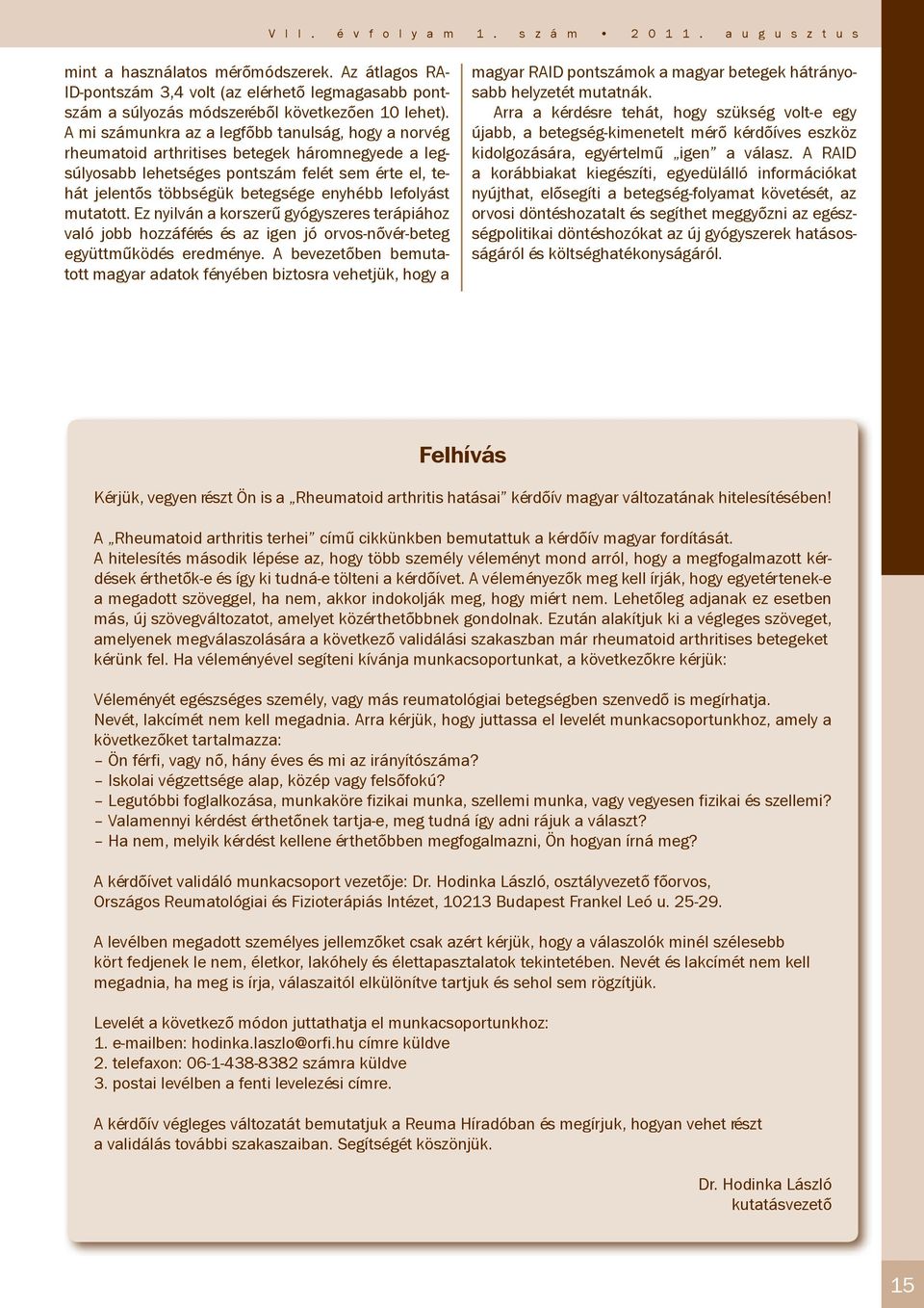 A mi számunkra az a legfőbb tanulság, hogy a norvég rheumatoid arthritises betegek háromnegyede a legsúlyosabb lehetséges pontszám felét sem érte el, tehát jelentős többségük betegsége enyhébb