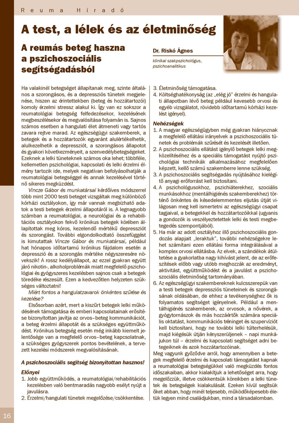 és hozzátartozói) komoly érzelmi stressz alakul ki. Így van ez sokszor a reumatológiai betegség felfedezésekor, kezelésének megbeszélésekor és megvalósítása folyamán is.