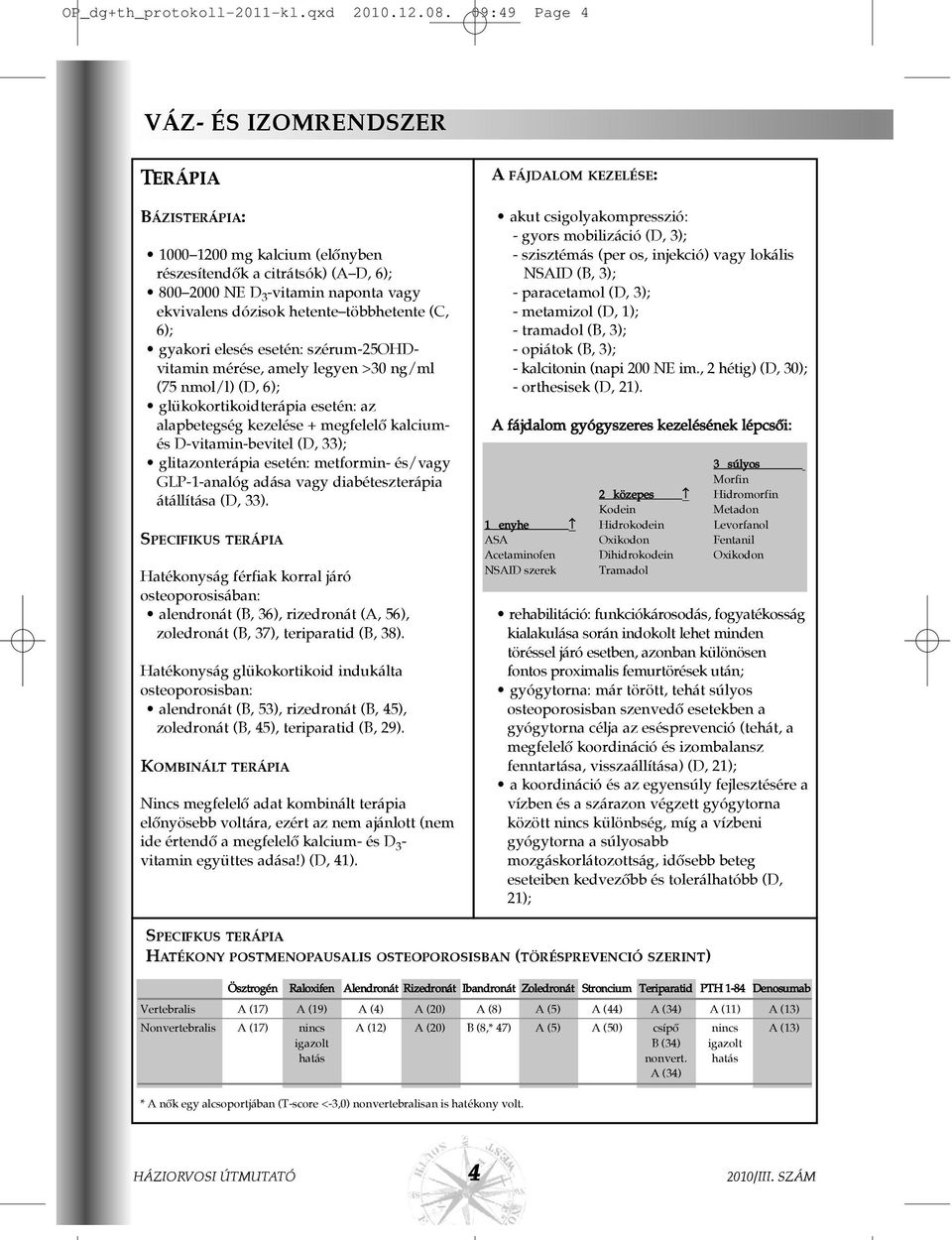 elesés esetén: szérum-25ohdvitamin mérése, amely legyen >30 ng/ml (75 nmol/l) (D, 6); glükokortikoidterápia esetén: az alapbetegség kezelése + megfelelõ kalciumés D-vitamin-bevitel (D, 33);