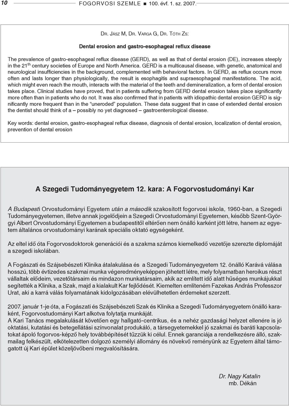 societies of Europe and North America. GERD is a multicausal disease, with genetic, anatomical and neurological insufficiencies in the background, complemented with behavioral factors.