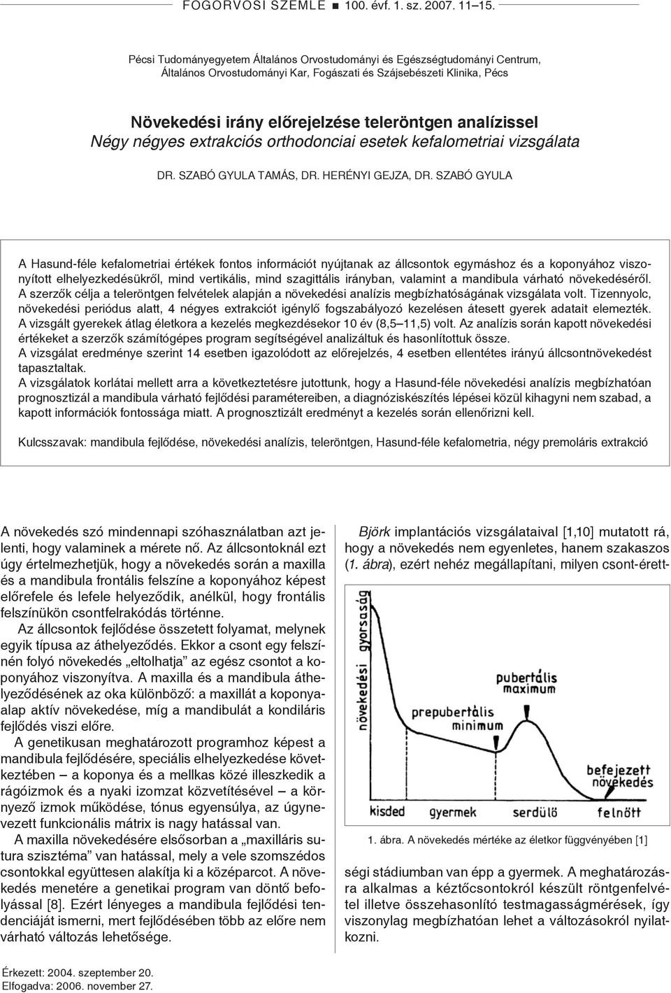 analízissel Négy négyes extrakciós orthodonciai esetek kefalometriai vizsgálata Dr. Szabó Gyula Tamás, Dr. Herényi Gejza, Dr.