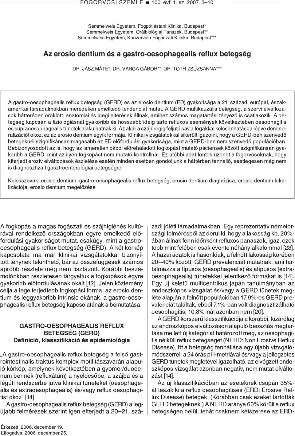 gastro-oesophagealis reflux betegség Dr. Jász Máté*, Dr. Varga Gábor**, Dr. Tóth Zsuzsanna*** A gastro-oesophagealis reflux betegség (GERD) és az erosio dentium (ED) gyakorisága a 21.