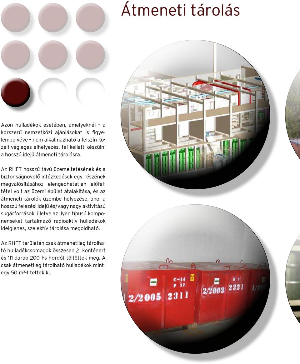 Az RHFT hosszú távú üzemeltetésének és a biztonságnövelő intézkedések egy részének megvalósításához elengedhetetlen előfeltétel volt az üzemi épület átalakítása, és az átmeneti tárolók üzembe