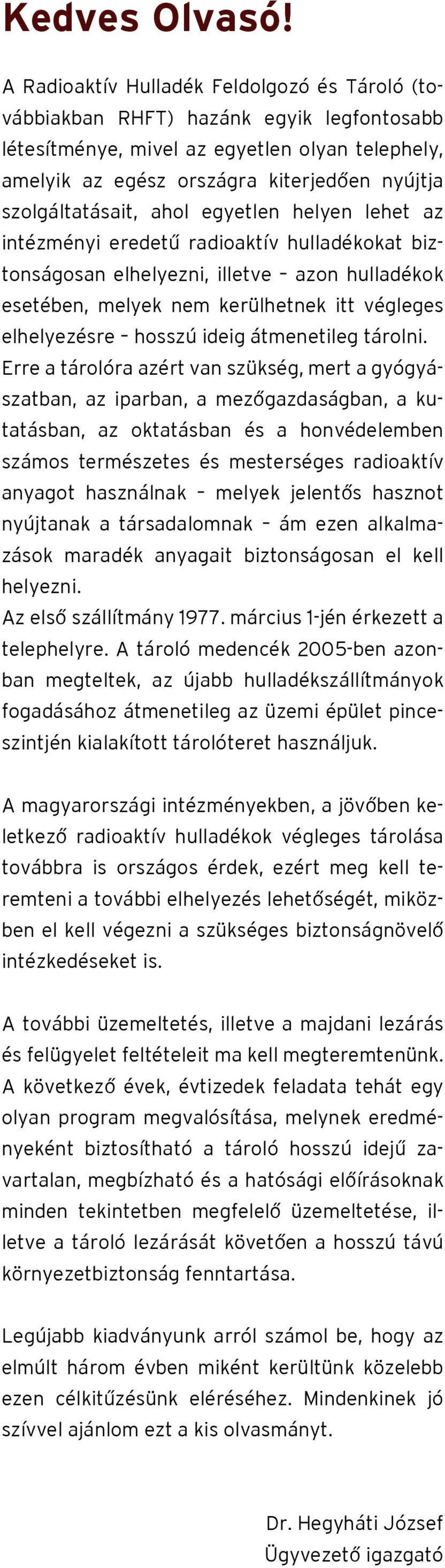 szolgáltatásait, ahol egyetlen helyen lehet az intézményi eredetű radioaktív hulladékokat biztonságosan elhelyezni, illetve azon hulladékok esetében, melyek nem kerülhetnek itt végleges elhelyezésre