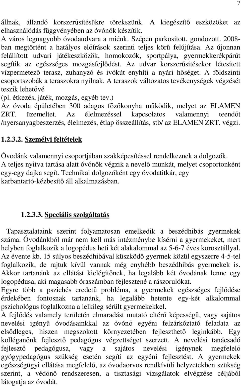 Az udvar korszerűsítésekor létesített vízpermetező terasz, zuhanyzó és ivókút enyhíti a nyári hőséget. A földszinti csoportszobák a teraszokra nyílnak.