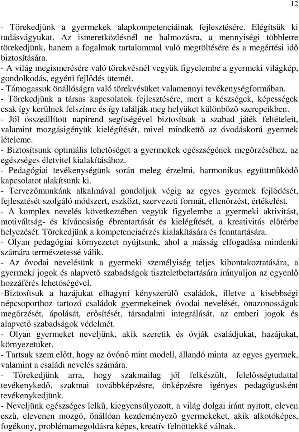 - A világ megismerésére való törekvésnél vegyük figyelembe a gyermeki világkép, gondolkodás, egyéni fejlődés ütemét. - Támogassuk önállóságra való törekvésüket valamennyi tevékenységformában.