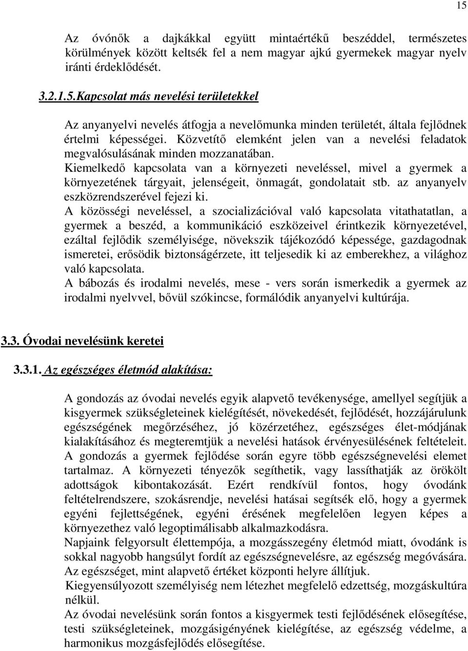 Kiemelkedő kapcsolata van a környezeti neveléssel, mivel a gyermek a környezetének tárgyait, jelenségeit, önmagát, gondolatait stb. az anyanyelv eszközrendszerével fejezi ki.