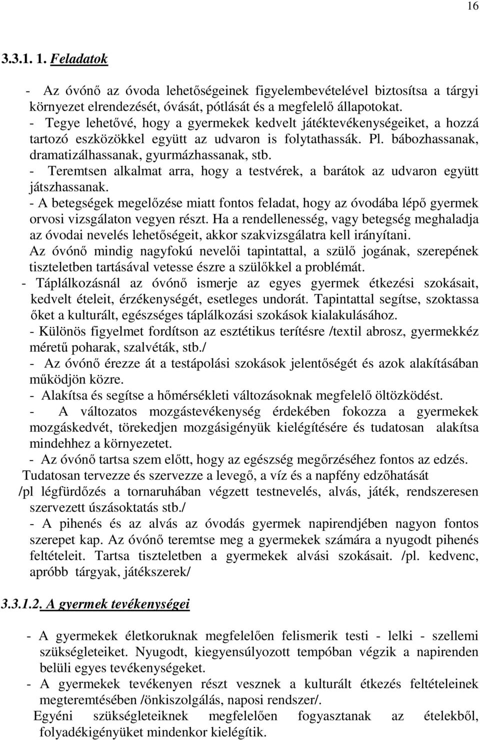 - Teremtsen alkalmat arra, hogy a testvérek, a barátok az udvaron együtt játszhassanak. - A betegségek megelőzése miatt fontos feladat, hogy az óvodába lépő gyermek orvosi vizsgálaton vegyen részt.