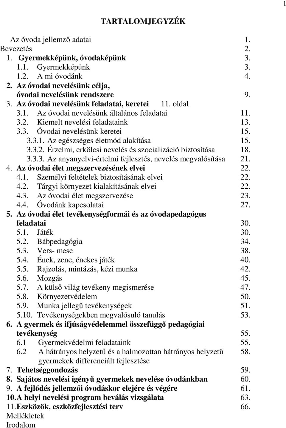 3.3.3. Az anyanyelvi-értelmi fejlesztés, nevelés megvalósítása 21. 4. Az óvodai élet megszervezésének elvei 22. 4.1. Személyi feltételek biztosításának elvei 22. 4.2. Tárgyi környezet kialakításának elvei 22.