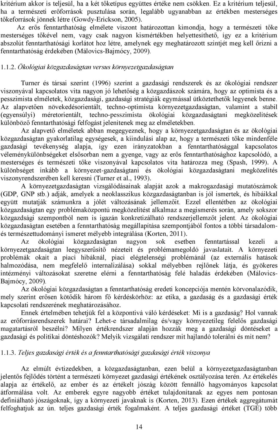 Az erős fenntarthatóság elmélete viszont határozottan kimondja, hogy a természeti tőke mesterséges tőkével nem, vagy csak nagyon kismértékben helyettesíthető, így ez a kritérium abszolút