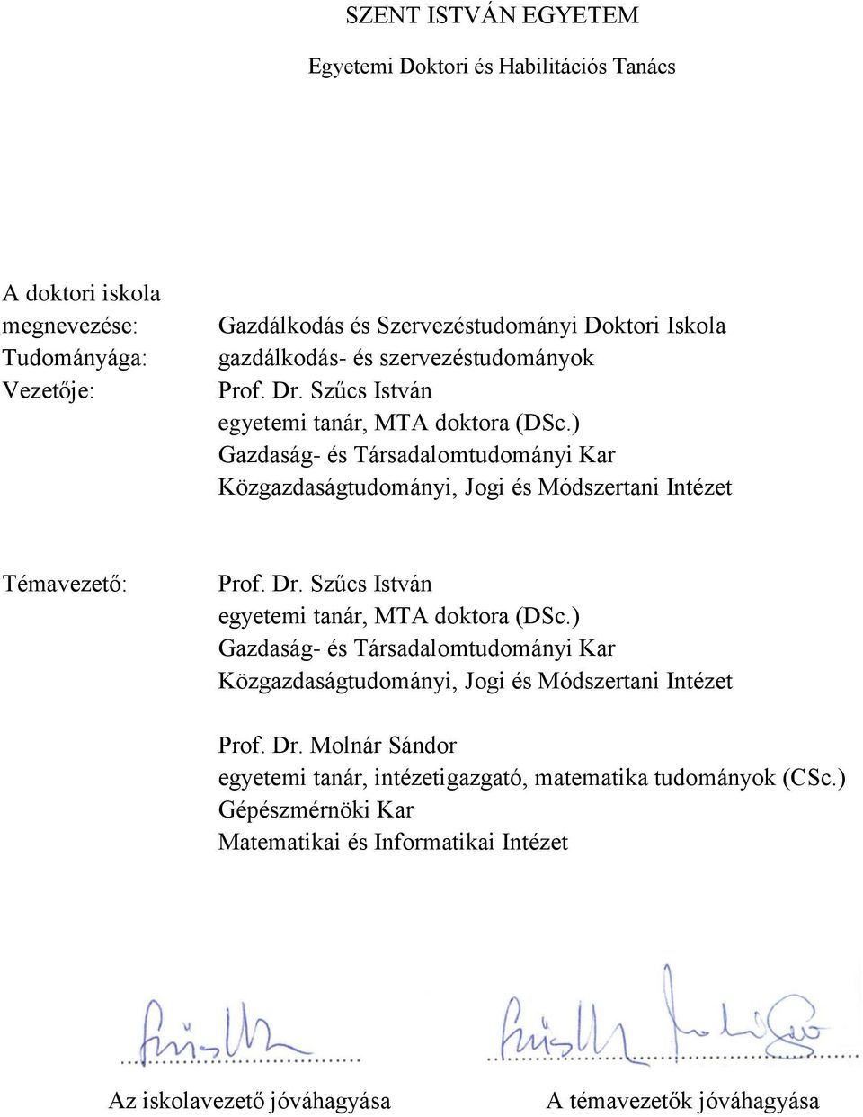 ) Gazdaság- és Társadalomtudományi Kar Közgazdaságtudományi, Jogi és Módszertani Intézet Témavezető: Prof. Dr. Szűcs István egyetemi tanár, MTA doktora (DSc.