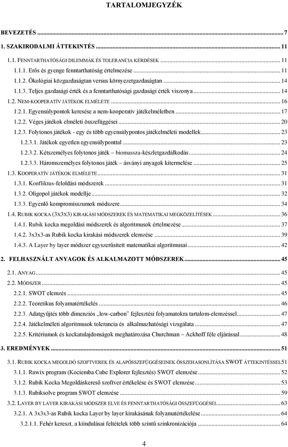 .. 17 1.2.2. Véges játékok elméleti összefüggései... 20 1.2.3. Folytonos játékok - egy és több egyensúlypontos játékelméleti modellek... 23 1.2.3.1. Játékok egyetlen egyensúlyponttal... 23 1.2.3.2. Kétszemélyes folytonos játék biomassza-készletgazdálkodás.