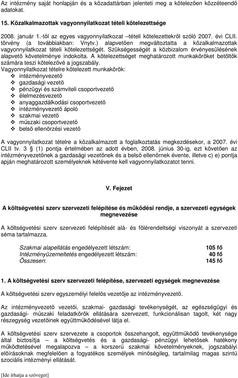 Szükségességét a közbizalom érvényesülésének alapvető követelménye indokolta. A kötelezettséget meghatározott munkaköröket betöltők számára teszi kötelezővé a jogszabály.