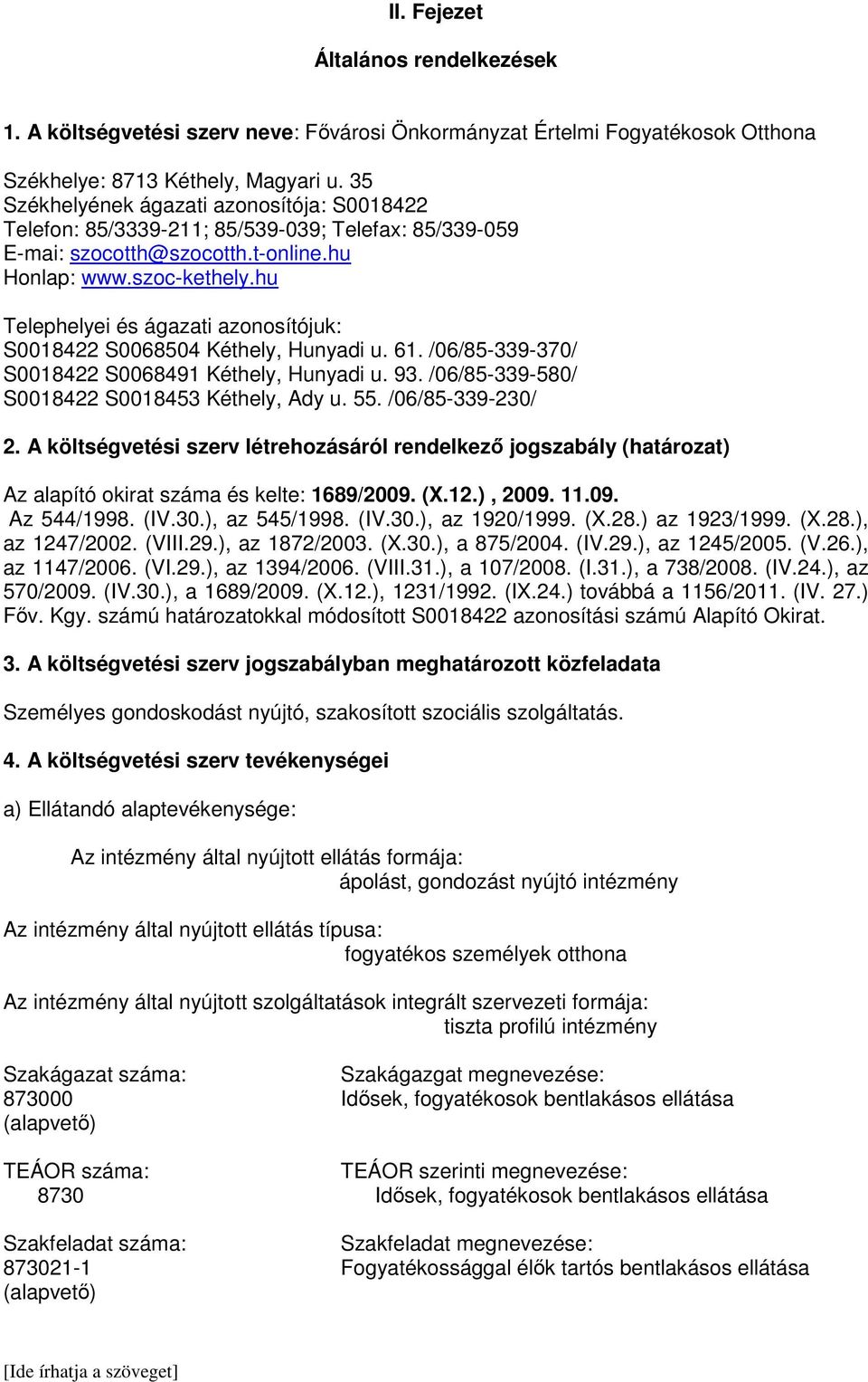 hu Telephelyei és ágazati azonosítójuk: S0018422 S0068504 Kéthely, Hunyadi u. 61. /06/85-339-370/ S0018422 S0068491 Kéthely, Hunyadi u. 93. /06/85-339-580/ S0018422 S0018453 Kéthely, Ady u. 55.