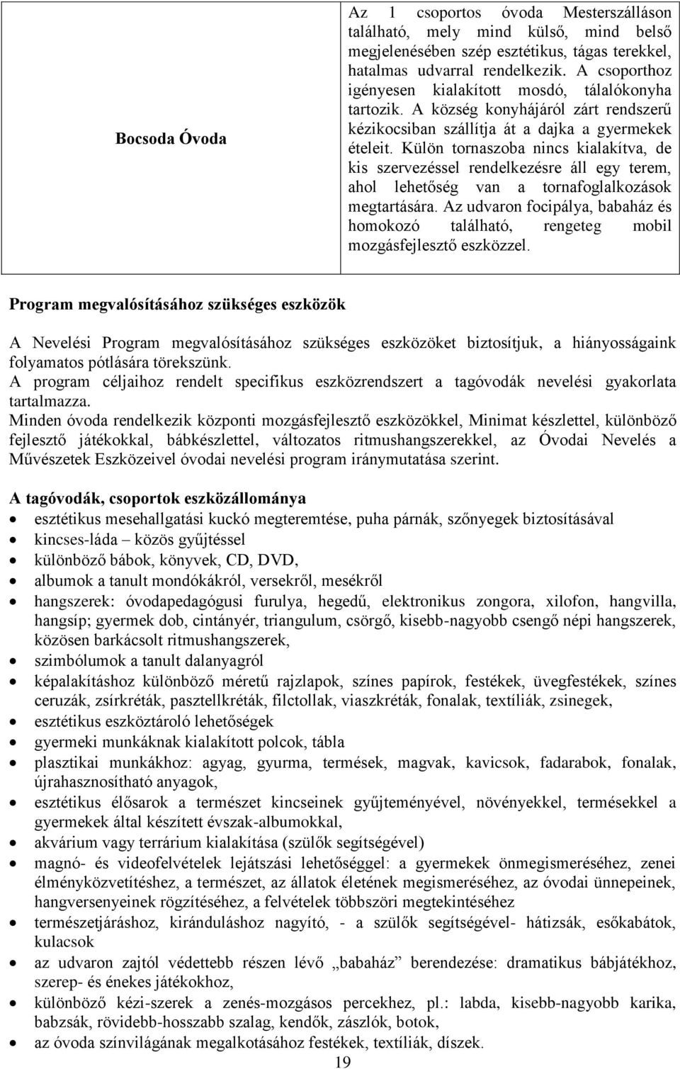 Külön tornaszoba nincs kialakítva, de kis szervezéssel rendelkezésre áll egy terem, ahol lehetőség van a tornafoglalkozások megtartására.