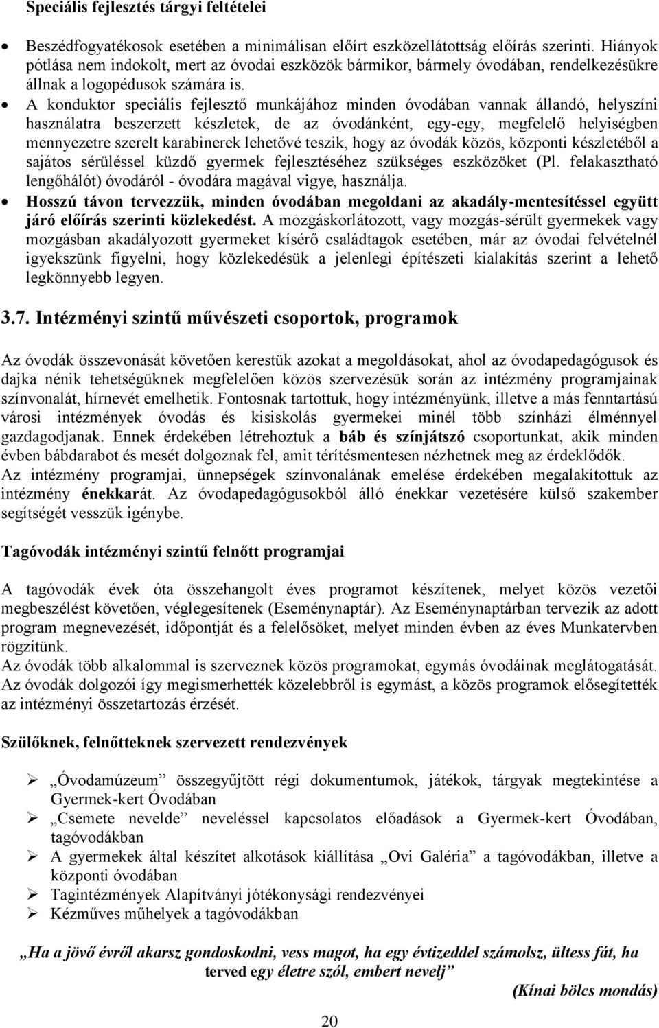 A konduktor speciális fejlesztő munkájához minden óvodában vannak állandó, helyszíni használatra beszerzett készletek, de az óvodánként, egy-egy, megfelelő helyiségben mennyezetre szerelt karabinerek