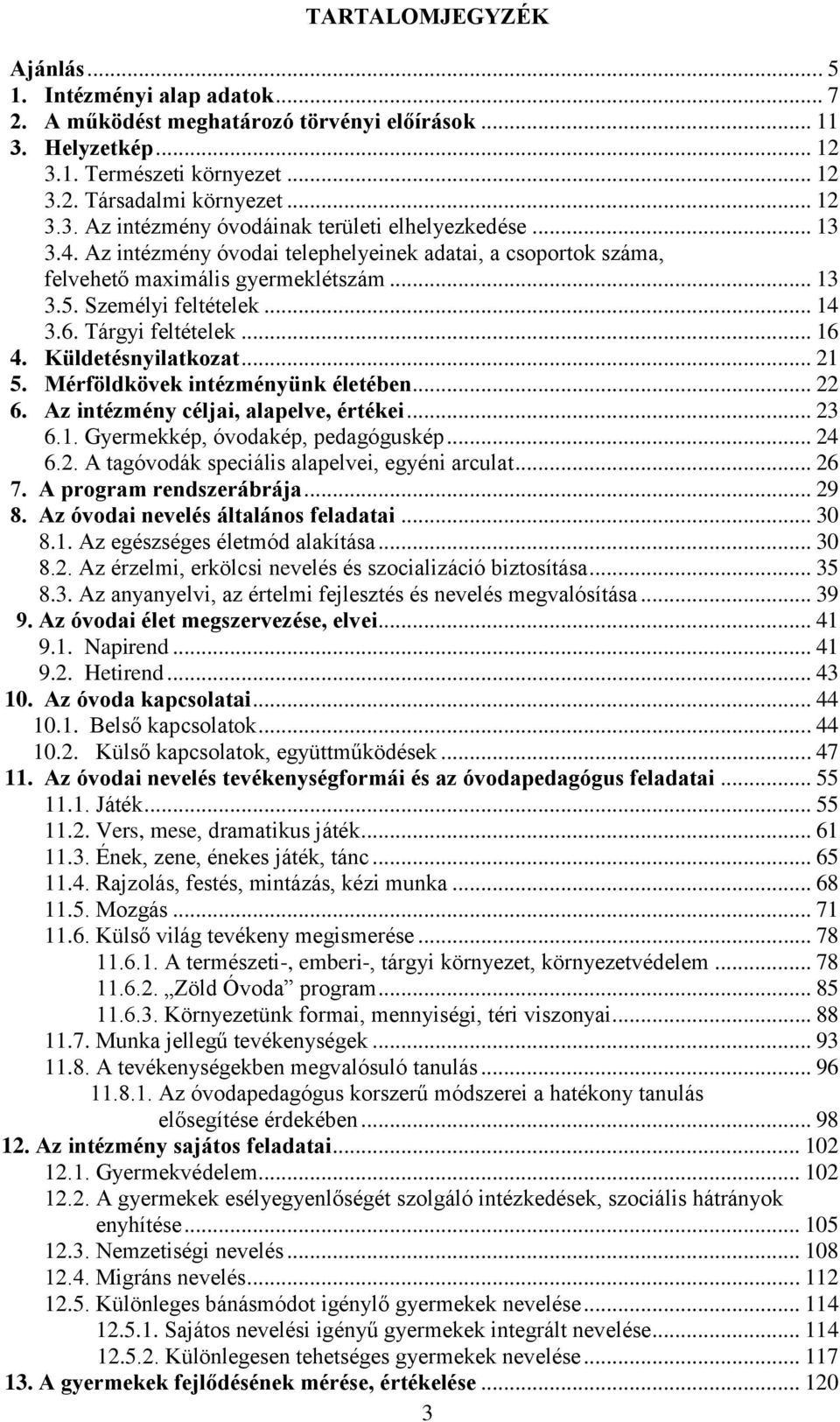 .. 21 5. Mérföldkövek intézményünk életében... 22 6. Az intézmény céljai, alapelve, értékei... 23 6.1. Gyermekkép, óvodakép, pedagóguskép... 24 6.2. A tagóvodák speciális alapelvei, egyéni arculat.