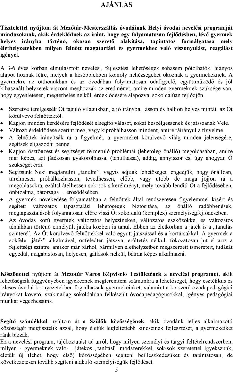 A 3-6 éves korban elmulasztott nevelési, fejlesztési lehetőségek sohasem pótolhatók, hiányos alapot hoznak létre, melyek a későbbiekben komoly nehézségeket okoznak a gyermekeknek.