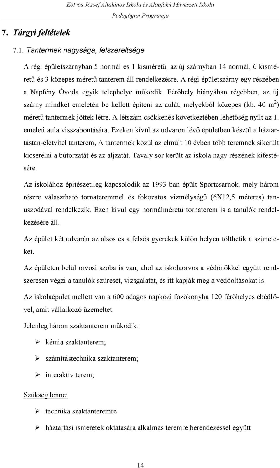 A régi épületszárny egy részében a Napfény Óvoda egyik telephelye működik. Férőhely hiányában régebben, az új szárny mindkét emeletén be kellett építeni az aulát, melyekből közepes (kb.